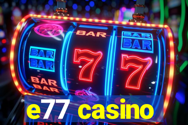 e77 casino